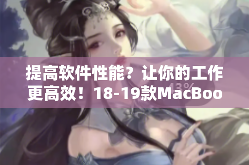 提高軟件性能？讓你的工作更高效！18-19款MacBook Pro值得考慮