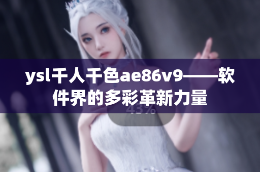 ysl千人千色ae86v9——軟件界的多彩革新力量