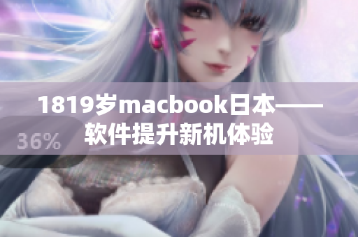 1819歲macbook日本——軟件提升新機(jī)體驗(yàn)