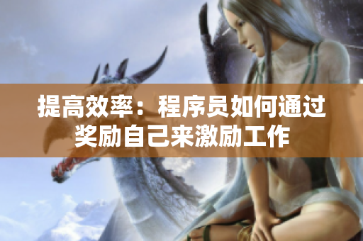 提高效率：程序員如何通過獎(jiǎng)勵(lì)自己來激勵(lì)工作