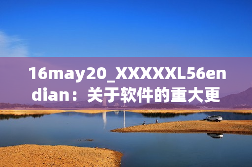 16may20_XXXXXL56endian：關于軟件的重大更新！