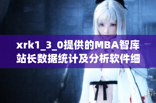 xrk1_3_0提供的MBA智庫(kù)站長(zhǎng)數(shù)據(jù)統(tǒng)計(jì)及分析軟件細(xì)節(jié)揭秘