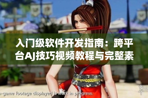 入門級(jí)軟件開發(fā)指南：跨平臺(tái)AJ技巧視頻教程與完整素材分享