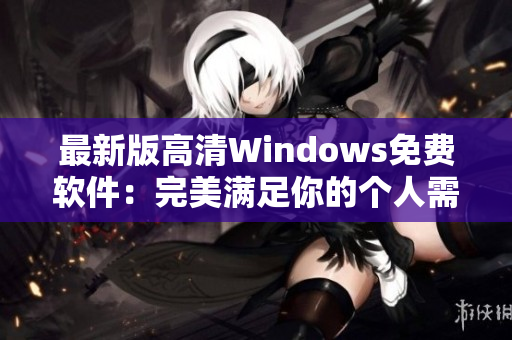 最新版高清Windows免費(fèi)軟件：完美滿足你的個人需求