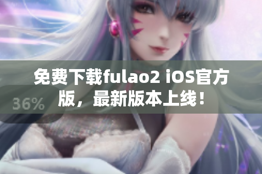 免費下載fulao2 iOS官方版，最新版本上線！