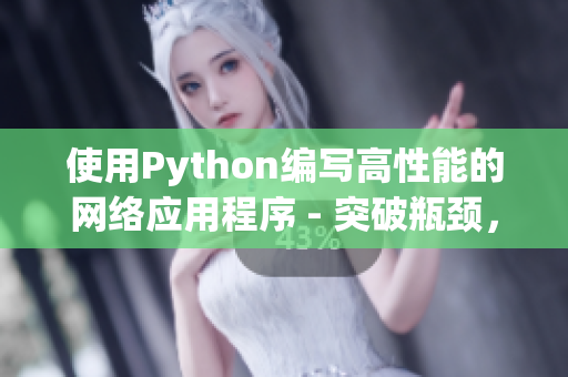 使用Python編寫高性能的網(wǎng)絡(luò)應(yīng)用程序 - 突破瓶頸，提高效率！
