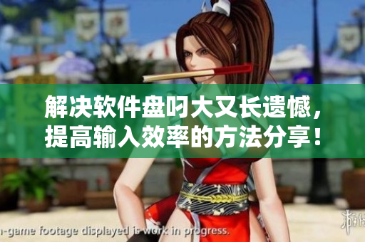 解決軟件盤叼大又長遺憾，提高輸入效率的方法分享！