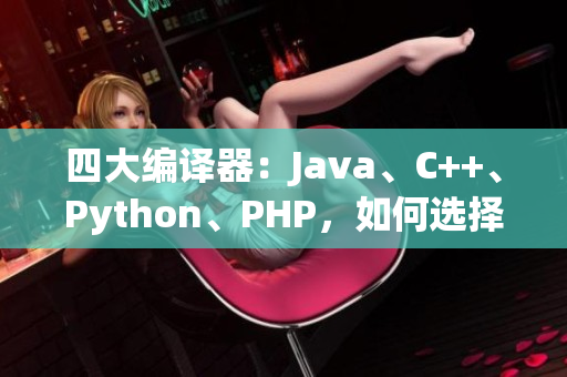 四大編譯器：Java、C++、Python、PHP，如何選擇？