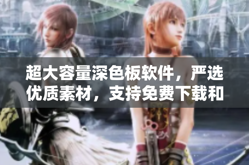 超大容量深色板軟件，嚴(yán)選優(yōu)質(zhì)素材，支持免費(fèi)下載和使用