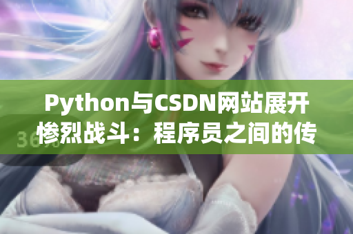 Python與CSDN網(wǎng)站展開慘烈戰(zhàn)斗：程序員之間的傳奇對(duì)決