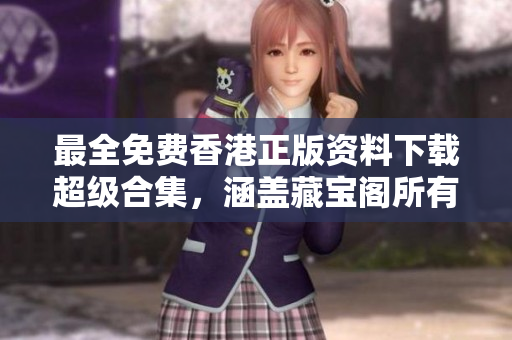 最全免費(fèi)香港正版資料下載超級(jí)合集，涵蓋藏寶閣所有信息！