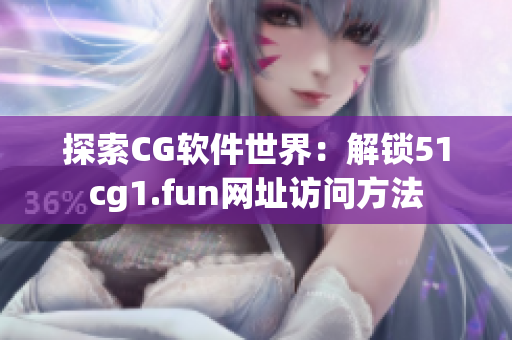 探索CG軟件世界：解鎖51cg1.fun網(wǎng)址訪問方法