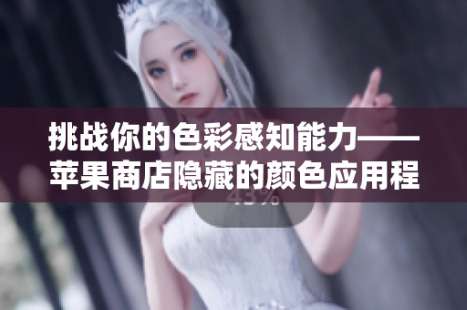 挑戰(zhàn)你的色彩感知能力——蘋果商店隱藏的顏色應(yīng)用程序有哪些？