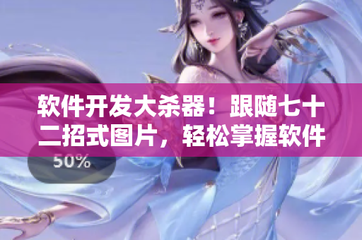 軟件開發(fā)大殺器！跟隨七十二招式圖片，輕松掌握軟件編寫技巧！