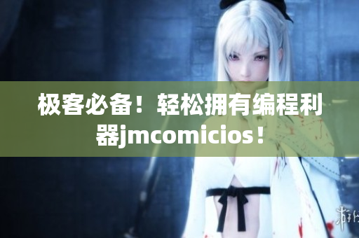 極客必備！輕松擁有編程利器jmcomicios！