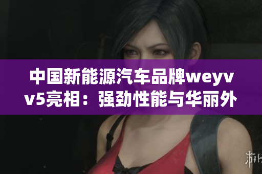 中國新能源汽車品牌weyvv5亮相：強(qiáng)勁性能與華麗外觀融合