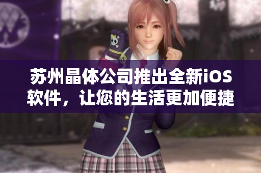 蘇州晶體公司推出全新iOS軟件，讓您的生活更加便捷