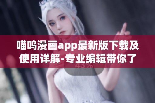 喵嗚漫畫(huà)app最新版下載及使用詳解-專業(yè)編輯帶你了解