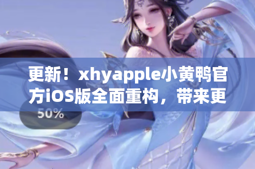 更新！xhyapple小黃鴨官方iOS版全面重構(gòu)，帶來更強(qiáng)大的網(wǎng)絡(luò)軟件功能