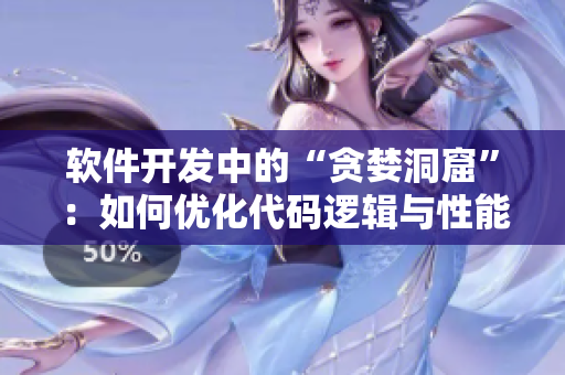 軟件開發(fā)中的“貪婪洞窟”：如何優(yōu)化代碼邏輯與性能