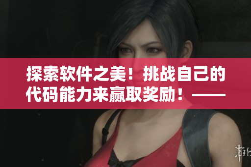 探索軟件之美！挑戰(zhàn)自己的代碼能力來(lái)贏取獎(jiǎng)勵(lì)！——編程挑戰(zhàn)賽活動(dòng)詳解