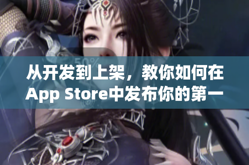 從開(kāi)發(fā)到上架，教你如何在App Store中發(fā)布你的第一款蘋(píng)果軟件