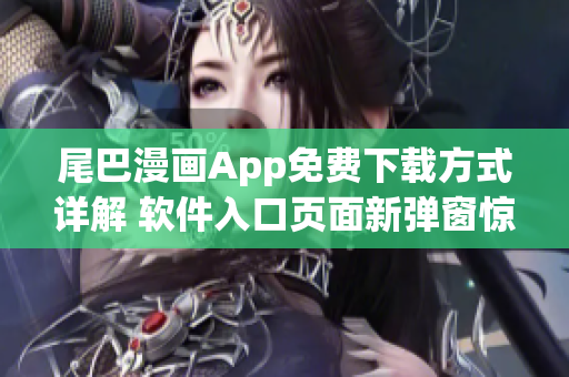 尾巴漫畫App免費下載方式詳解 軟件入口頁面新彈窗驚喜揭秘