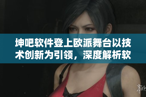 坤吧軟件登上歐派舞臺(tái)以技術(shù)創(chuàng)新為引領(lǐng)，深度解析軟件研發(fā)趨勢(shì)
