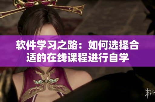 軟件學(xué)習(xí)之路：如何選擇合適的在線課程進(jìn)行自學(xué)