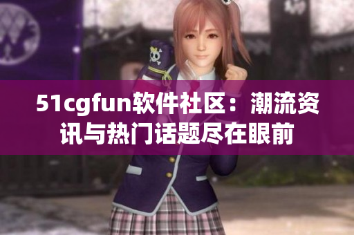 51cgfun軟件社區(qū)：潮流資訊與熱門話題盡在眼前