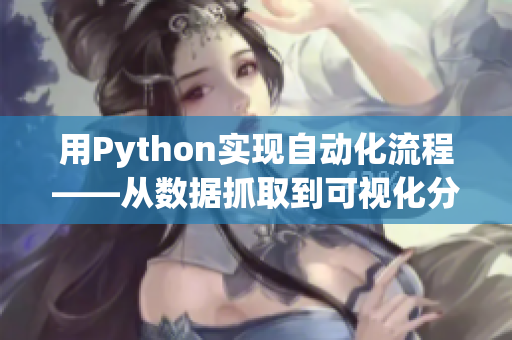 用Python實現(xiàn)自動化流程——從數(shù)據(jù)抓取到可視化分析