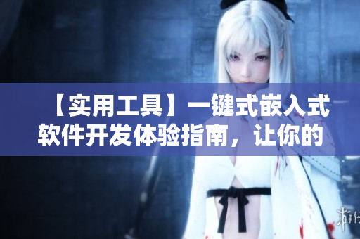 【實用工具】一鍵式嵌入式軟件開發(fā)體驗指南，讓你的軟件功力大大提升！