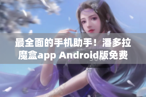 最全面的手機(jī)助手！潘多拉魔盒app Android版免費(fèi)下載