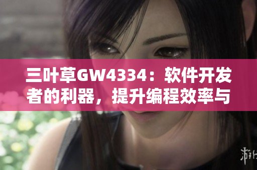 三葉草GW4334：軟件開發(fā)者的利器，提升編程效率與質(zhì)量