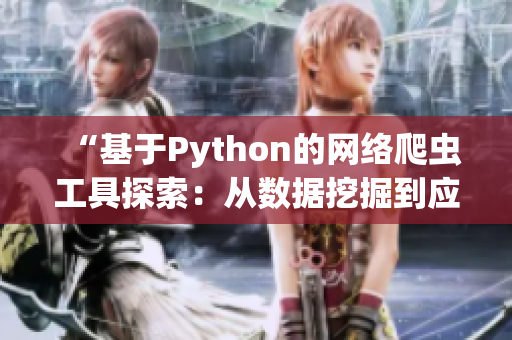 “基于Python的網(wǎng)絡(luò)爬蟲工具探索：從數(shù)據(jù)挖掘到應(yīng)用實(shí)踐”