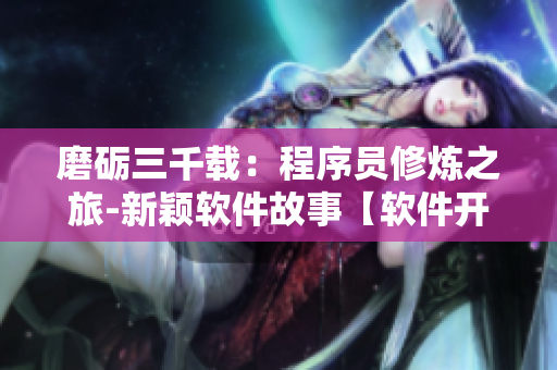 磨礪三千載：程序員修煉之旅-新穎軟件故事【軟件開(kāi)發(fā)奇幻漫畫(huà)】