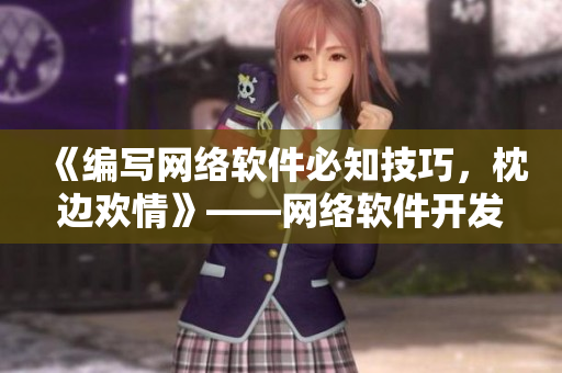 《編寫網(wǎng)絡軟件必知技巧，枕邊歡情》——網(wǎng)絡軟件開發(fā)攻略，看了心里美滋滋