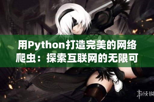用Python打造完美的網(wǎng)絡(luò)爬蟲(chóng)：探索互聯(lián)網(wǎng)的無(wú)限可能