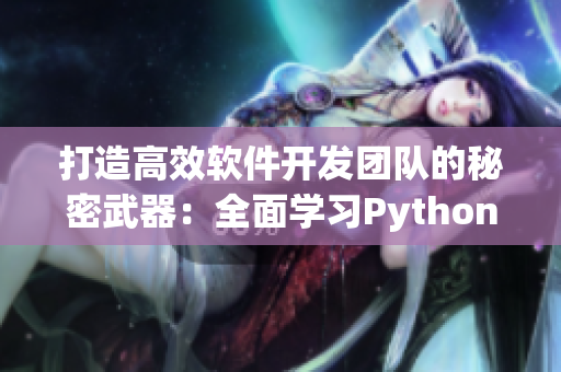 打造高效軟件開發(fā)團隊的秘密武器：全面學(xué)習(xí)Python編程的獨特課程