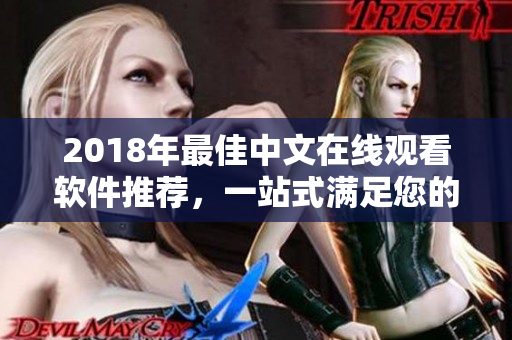 2018年最佳中文在線觀看軟件推薦，一站式滿足您的影音娛樂需求！