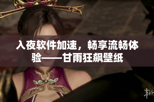 入夜軟件加速，暢享流暢體驗(yàn)——甘雨狂飆壁紙
