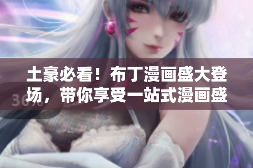 土豪必看！布丁漫畫(huà)盛大登場(chǎng)，帶你享受一站式漫畫(huà)盛宴