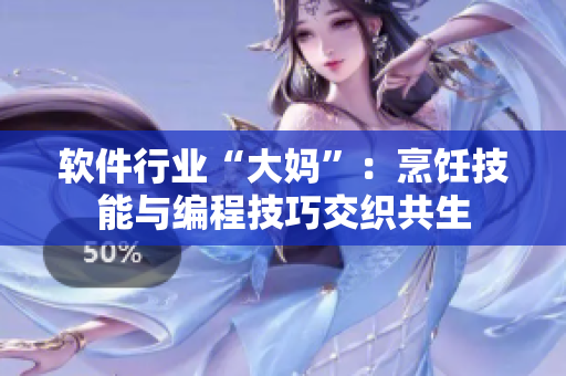 軟件行業(yè)“大媽”：烹飪技能與編程技巧交織共生