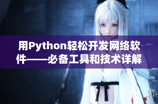 用Python輕松開(kāi)發(fā)網(wǎng)絡(luò)軟件——必備工具和技術(shù)詳解