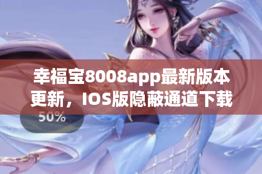 幸福寶8008app最新版本更新，IOS版隱蔽通道下載攻略