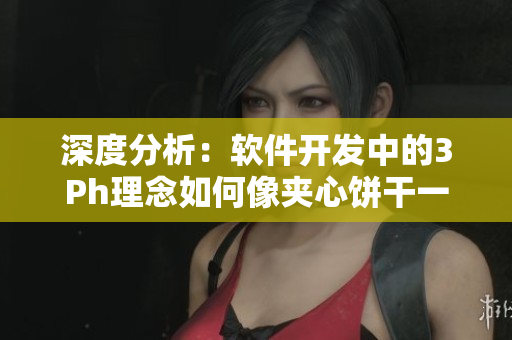 深度分析：軟件開(kāi)發(fā)中的3Ph理念如何像夾心餅干一樣提升用戶(hù)體驗(yàn)
