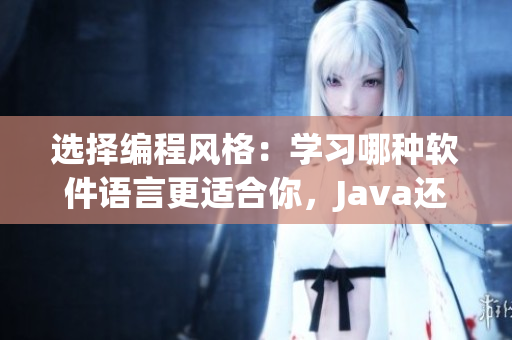 選擇編程風(fēng)格：學(xué)習(xí)哪種軟件語言更適合你，Java還是C++？