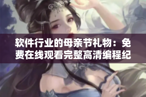 軟件行業(yè)的母親節(jié)禮物：免費(fèi)在線觀看完整高清編程紀(jì)錄片