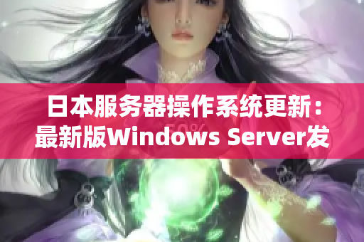 日本服務(wù)器操作系統(tǒng)更新：最新版Windows Server發(fā)布