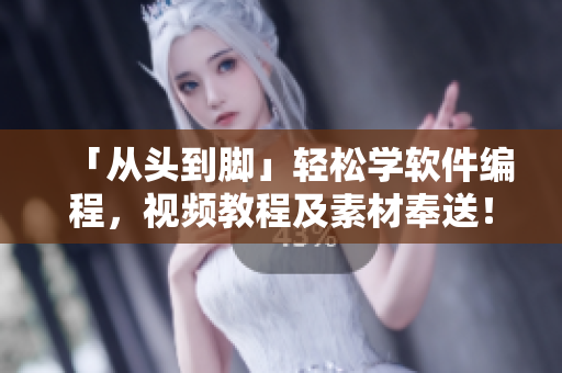 「從頭到腳」輕松學軟件編程，視頻教程及素材奉送！